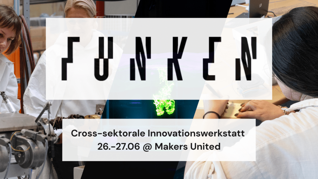 Beitragsbild; FUNKEN; Cross-sektionale Innovationswerkstatt; 26. bis 27. Juni. Im Rahmen von Makers United