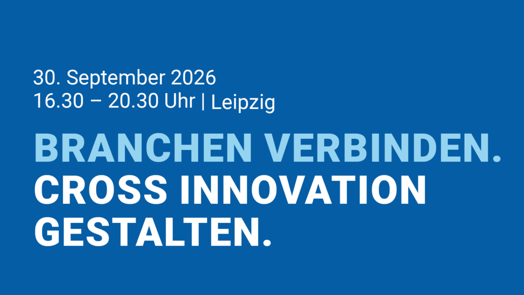 30. September 2026, 16.30 - 20.30 Uhr, Leipzig. Branchen verbinden – Cross Innovation gestalten.