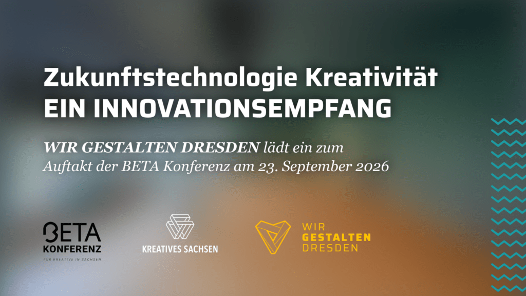 Zukunftstechnologie Kreativität; WIR GESTALTEN DRESDEN lädt ein zum Auftakt der BETA Konferenz am 23. September 2026