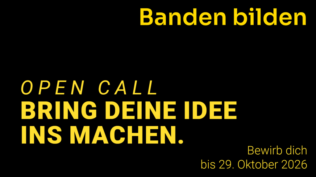 Open Call Banden Bilden, Bring deine Idee ins Machen. Bewirb dich bis 29.10.2026