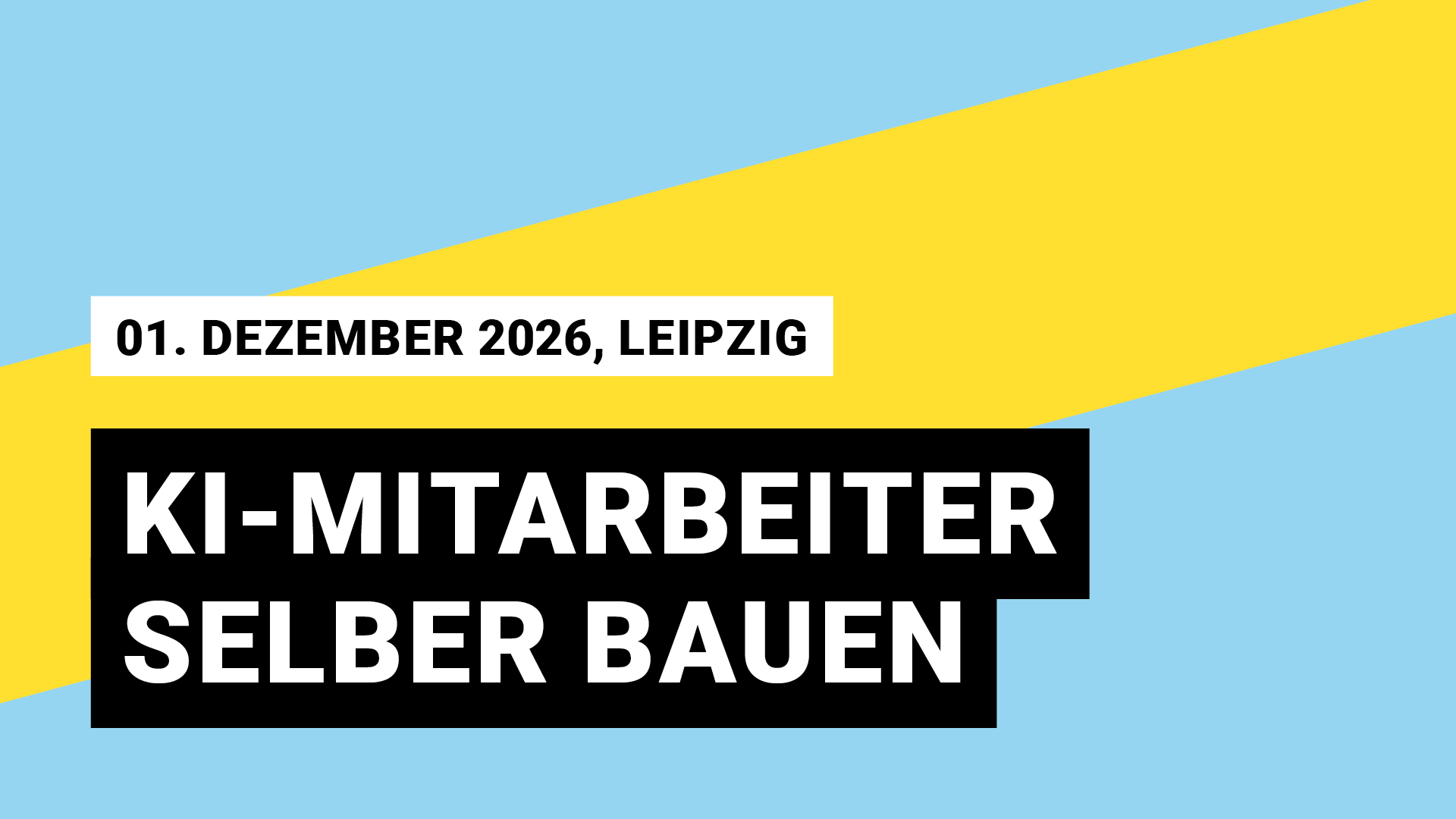 Veranstaltungsgrafik, ein gelber Balken schräg von links unten nach rechts oben auf hellblauem Grund. 01. Dezember 2026, Leipzig; KI-Mitarbeiter selber bauen