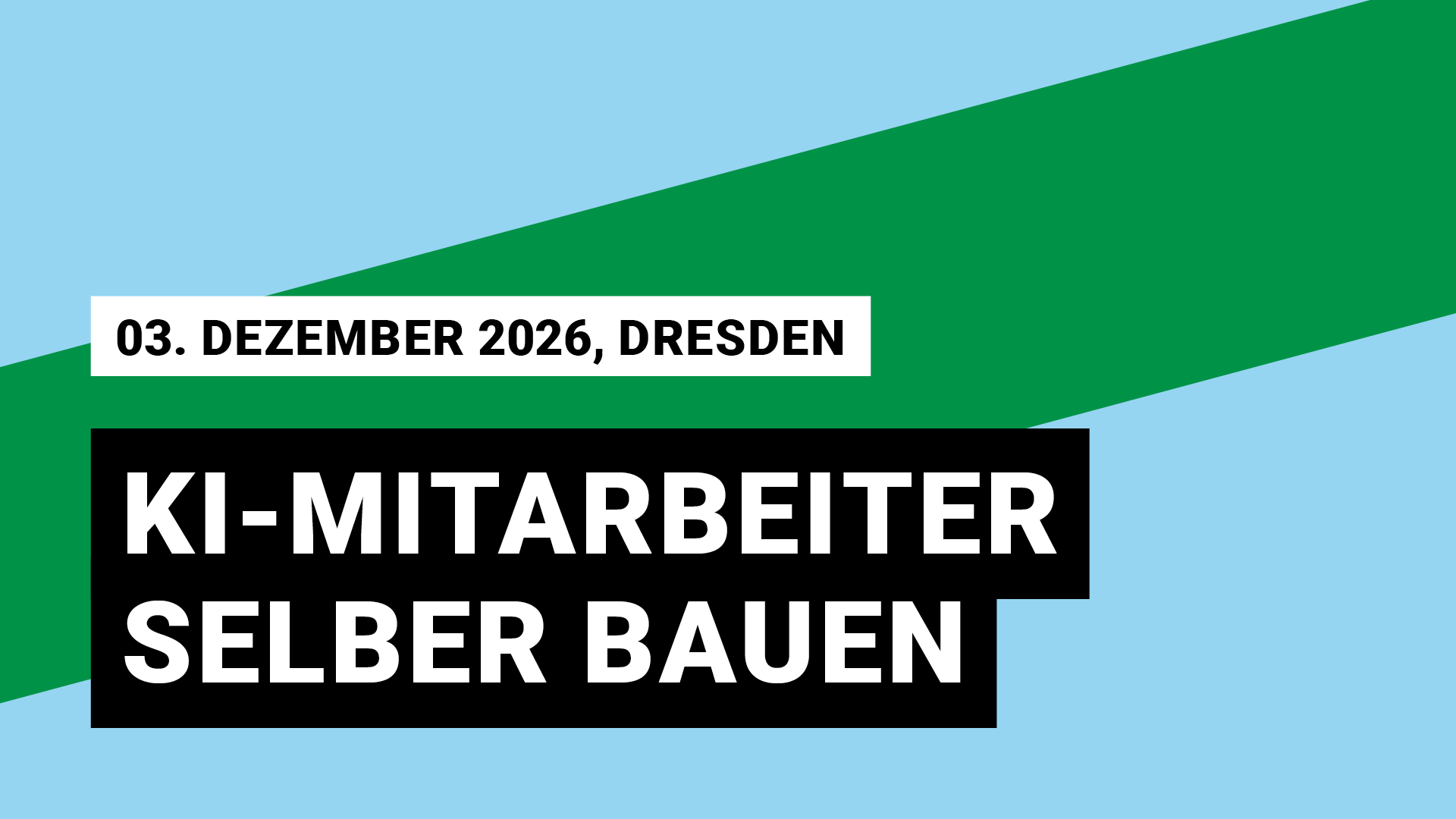 Veranstaltungsgrafik, ein grüner Balken schräg von links unten nach rechts oben auf hellblauem Grund. 03. Dezember 2026, Dresden; KI-Mitarbeiter selber bauen