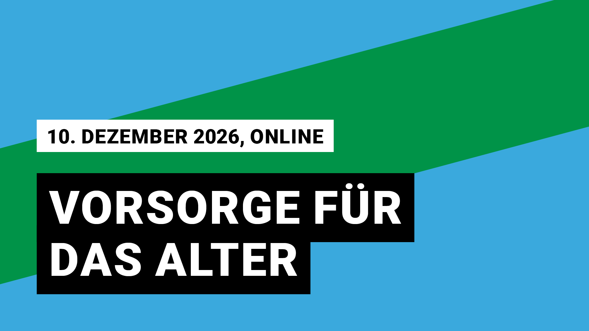 Veranstaltungsgrafik, ein grüner Balken schräg von links unten nach rechts oben auf blauem Grund. 10. Dezember 2026, online; Vorsorge für das Alter