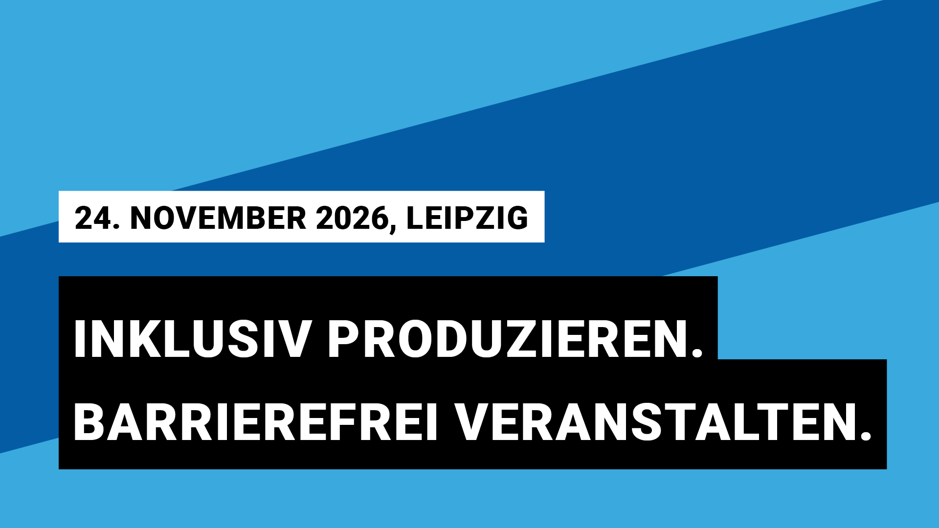 24. November 2026, Leipzig, Inklusiv produzieren. Barrierefrei veranstalten.