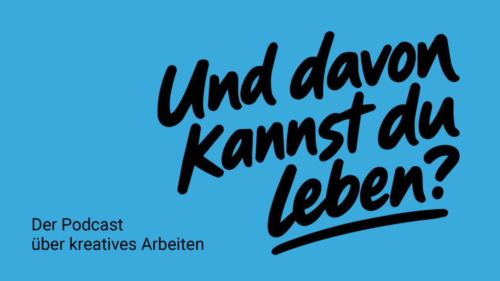 Und davon kannst du leben? – der Podcast über kreatives Arbeiten